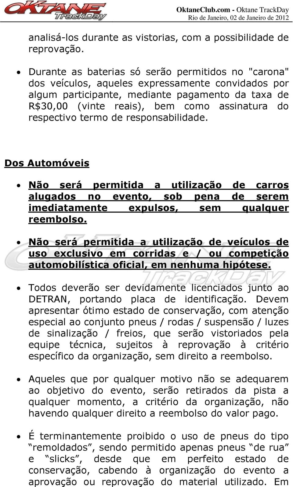 respectivo termo de responsabilidade. Dos Automóveis Não será permitida a utilização de carros alugados no evento, sob pena de serem imediatamente expulsos, sem qualquer reembolso.