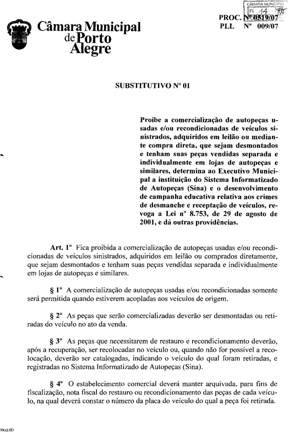 tenham suas pefas vendidas separada e individualmente em lojas de autopecas e similares, determina ao Executivo Municipal a instituigao do Sistema Informatizado de Autopecas (Sina) e o