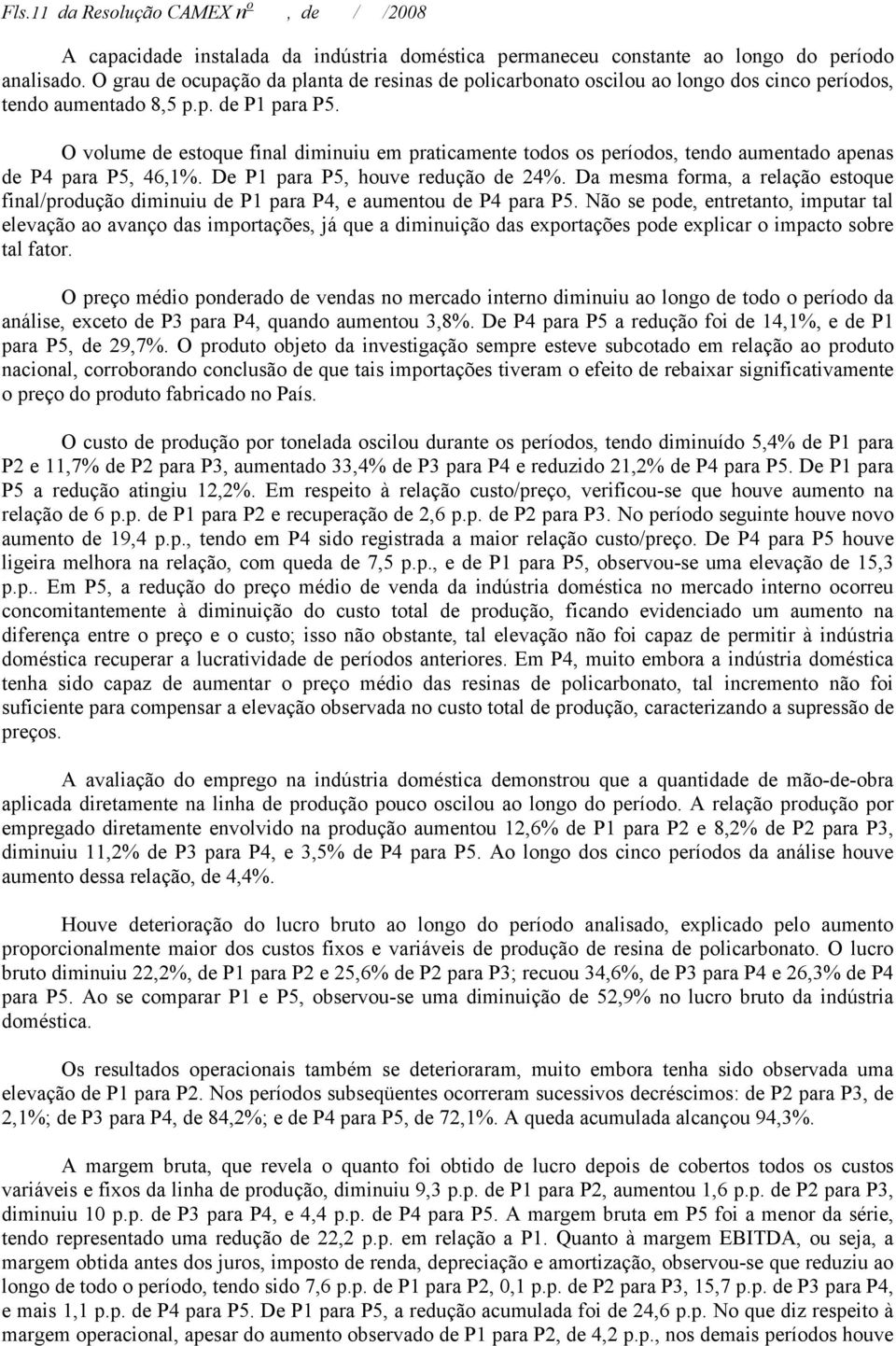 O volume de estoque final diminuiu em praticamente todos os períodos, tendo aumentado apenas de P4 para P5, 46,1%. De P1 para P5, houve redução de 24%.