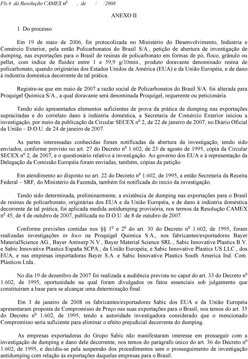 , petição de abertura de investigação de dumping, nas exportações para o Brasil de resinas de policarbonato em formas de pó, floco, grânulo ou pellet, com índice de fluidez entre 1 e 59,9 g/10min.