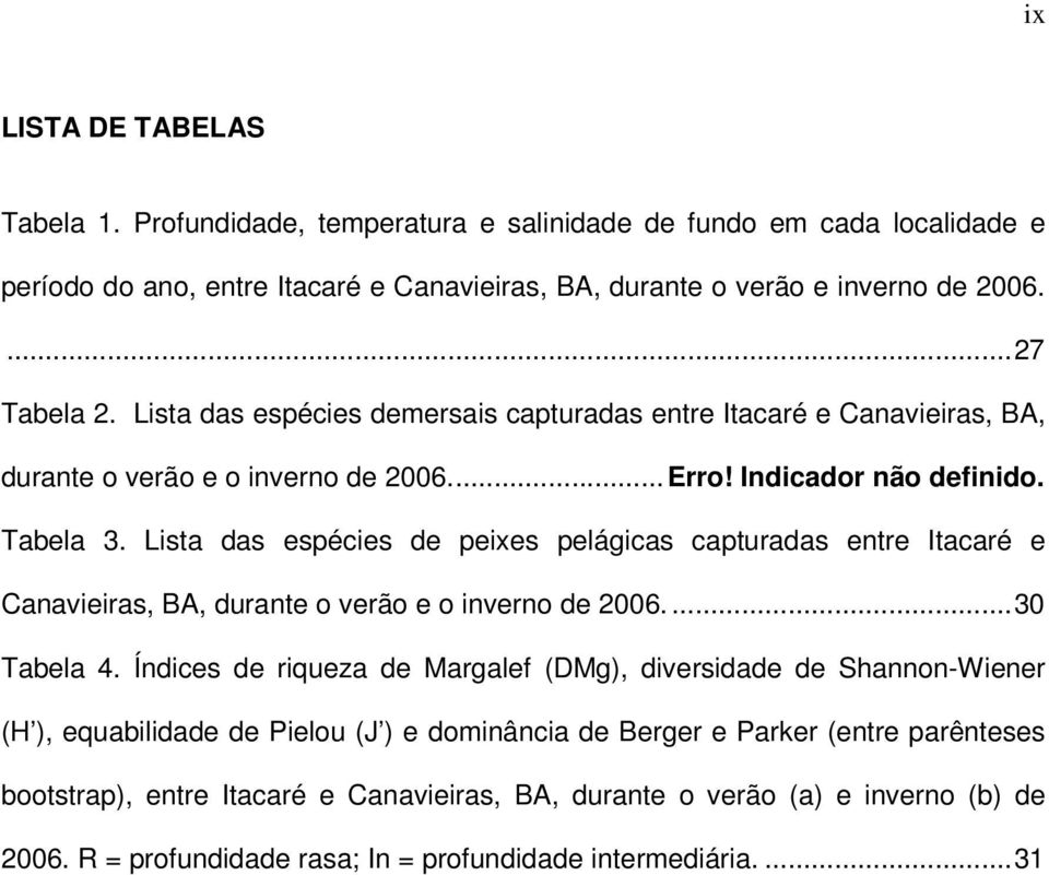 Lista das espécies de peixes pelágicas capturadas entre Itacaré e Canavieiras, BA, durante o verão e o inverno de 2006....30 Tabela 4.