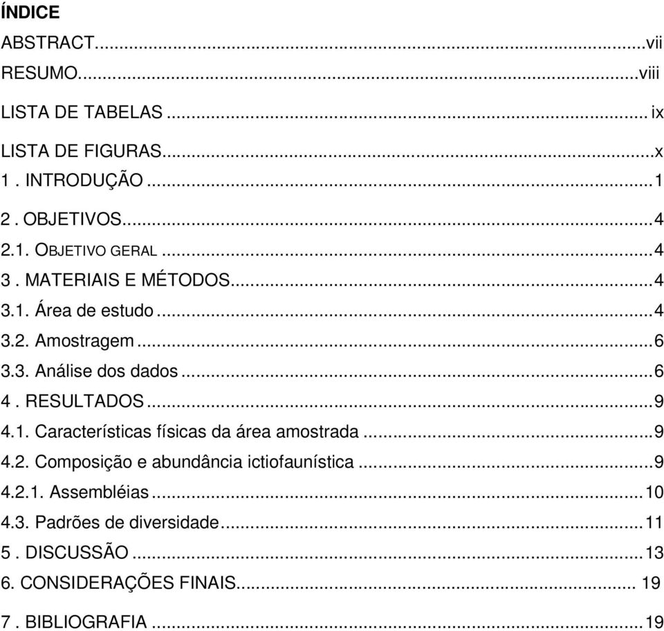 1. Características físicas da área amostrada...9 4.2. Composição e abundância ictiofaunística...9 4.2.1. Assembléias.