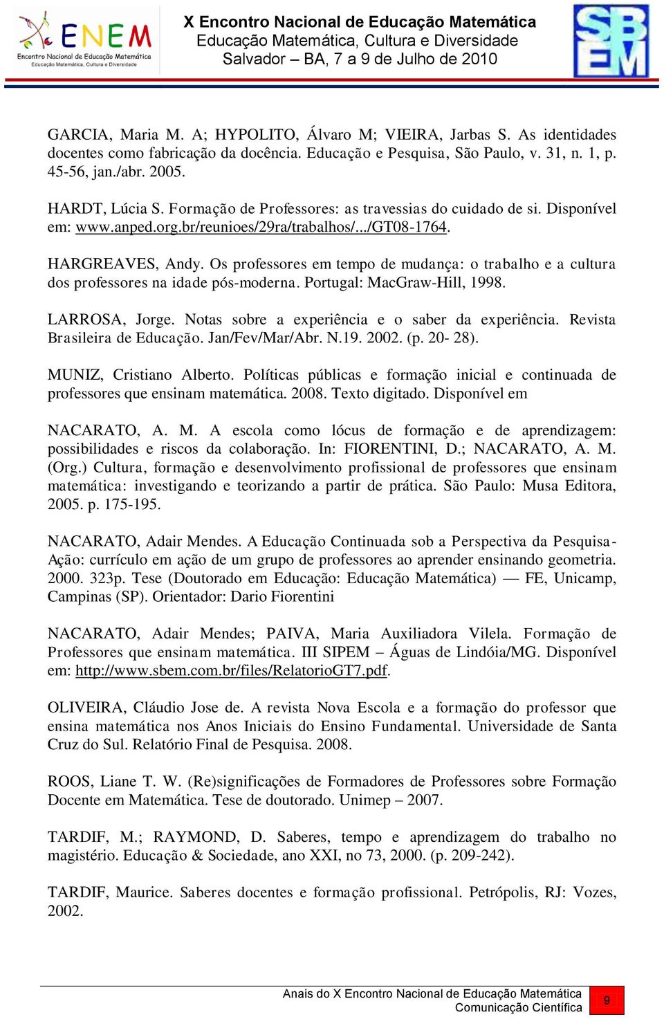 Os professores em tempo de mudança: o trabalho e a cultura dos professores na idade pós-moderna. Portugal: MacGraw-Hill, 1998. LARROSA, Jorge. Notas sobre a experiência e o saber da experiência.