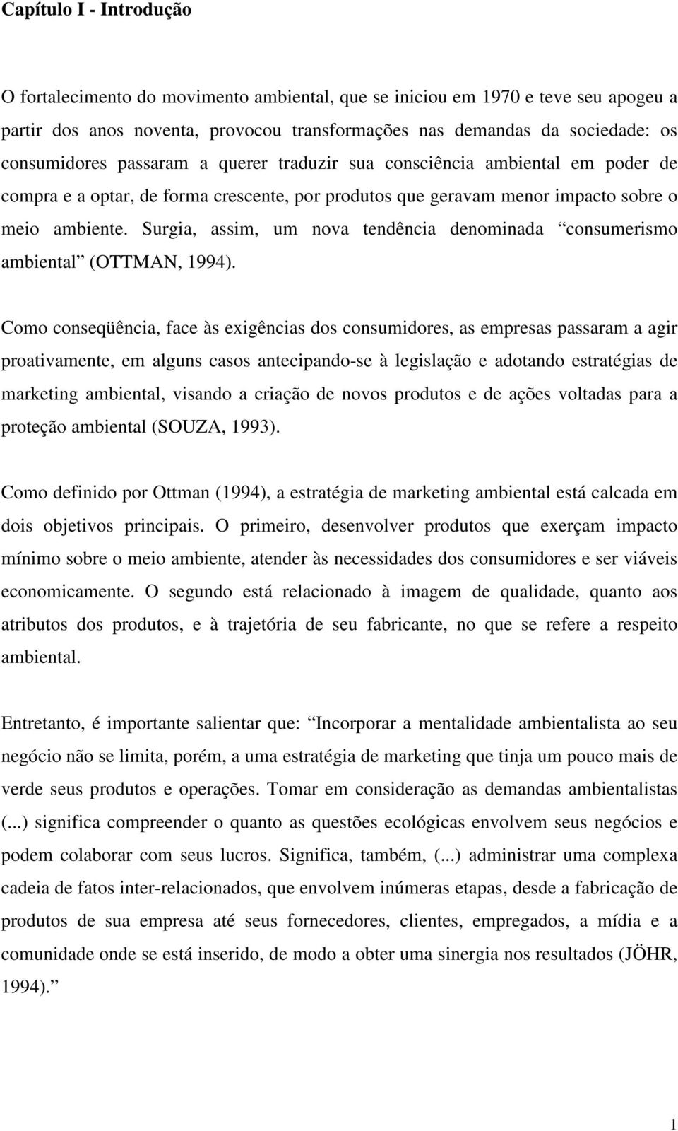 Surgia, assim, um nova tendência denominada consumerismo ambiental (OTTMAN, 1994).