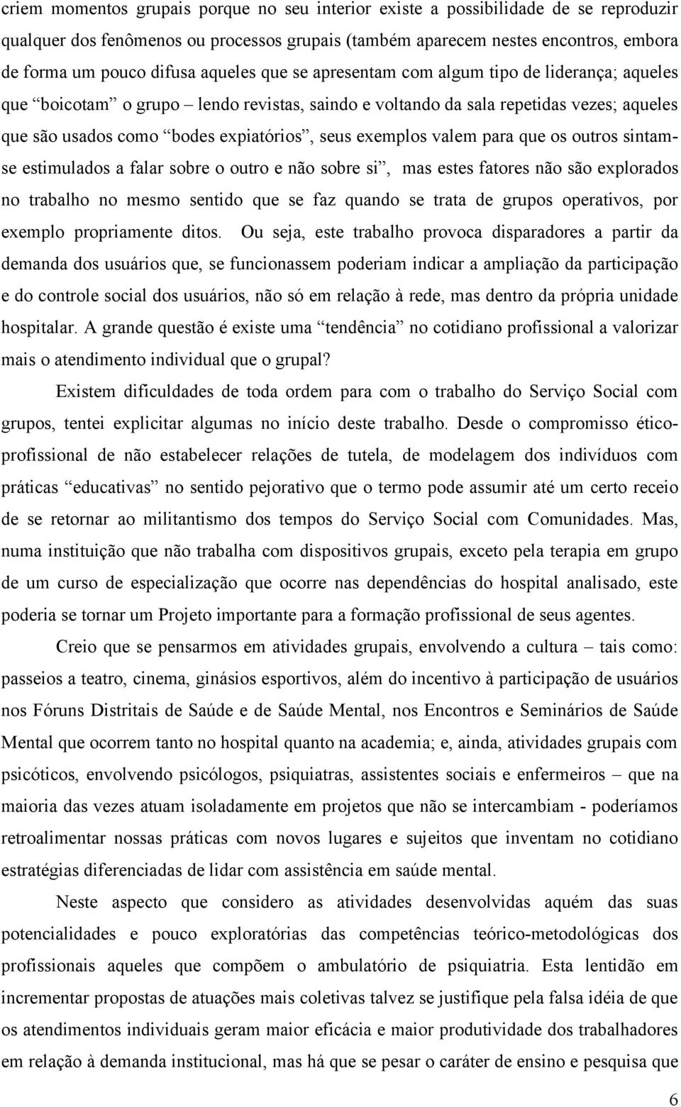 exemplos valem para que os outros sintamse estimulados a falar sobre o outro e não sobre si, mas estes fatores não são explorados no trabalho no mesmo sentido que se faz quando se trata de grupos