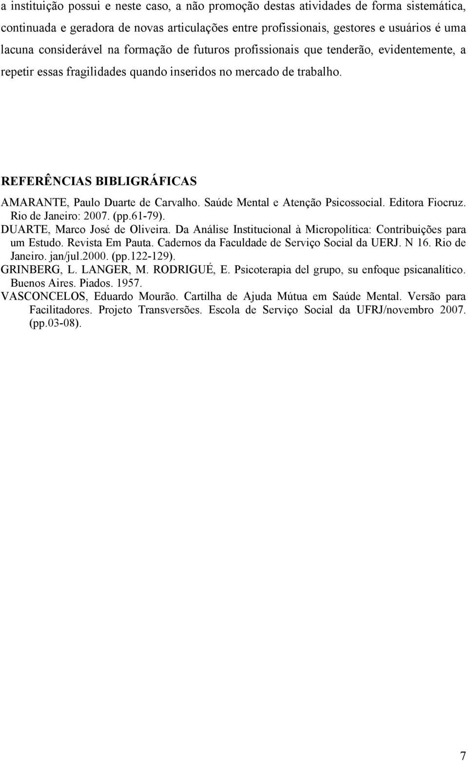 REFERÊNCIAS BIBLIGRÁFICAS AMARANTE, Paulo Duarte de Carvalho. Saúde Mental e Atenção Psicossocial. Editora Fiocruz. Rio de Janeiro: 2007. (pp.61-79). DUARTE, Marco José de Oliveira.