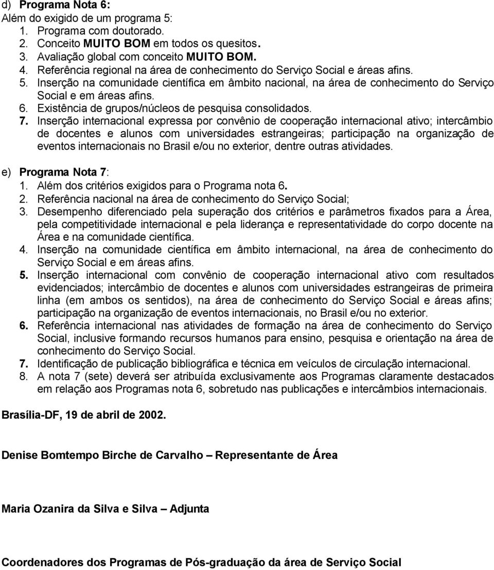 Existência de grupos/núcleos de pesquisa consolidados. 7.