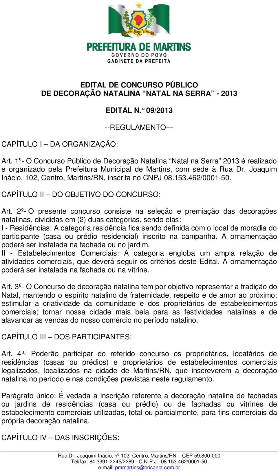 Joaquim Inácio, 102, Centro, Martins/RN, inscrita no CNPJ 08.153.462/0001-50. CAPÍTULO II DO OBJETIVO DO CONCURSO: Art.