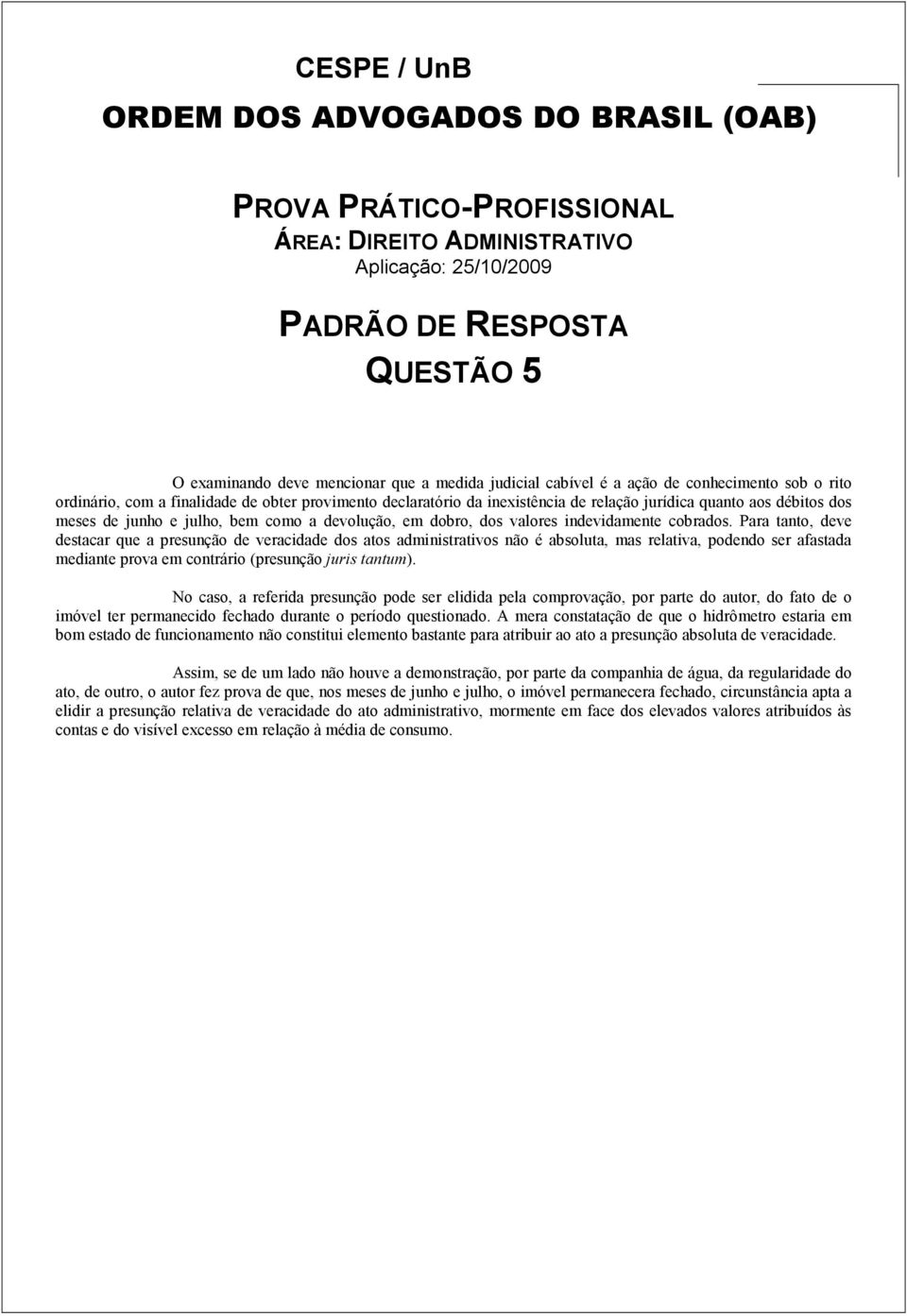 Para tanto, deve destacar que a presunção de veracidade dos atos administrativos não é absoluta, mas relativa, podendo ser afastada mediante prova em contrário (presunção juris tantum).