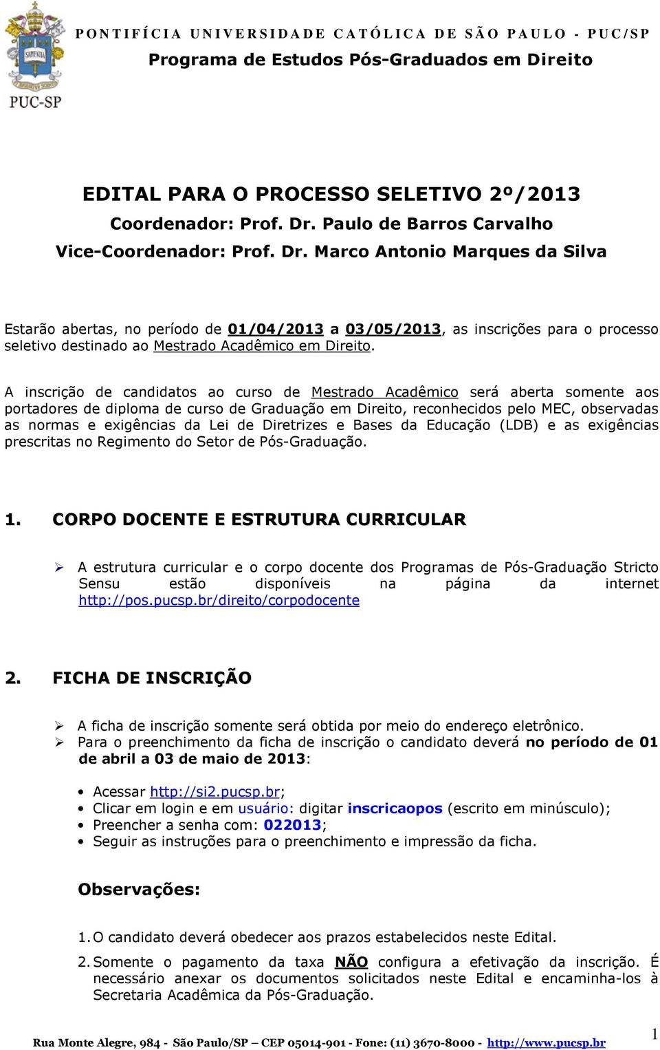 Marco Antonio Marques da Silva Estarão abertas, no período de 01/04/2013 a 03/05/2013, as inscrições para o processo seletivo destinado ao Mestrado Acadêmico em Direito.