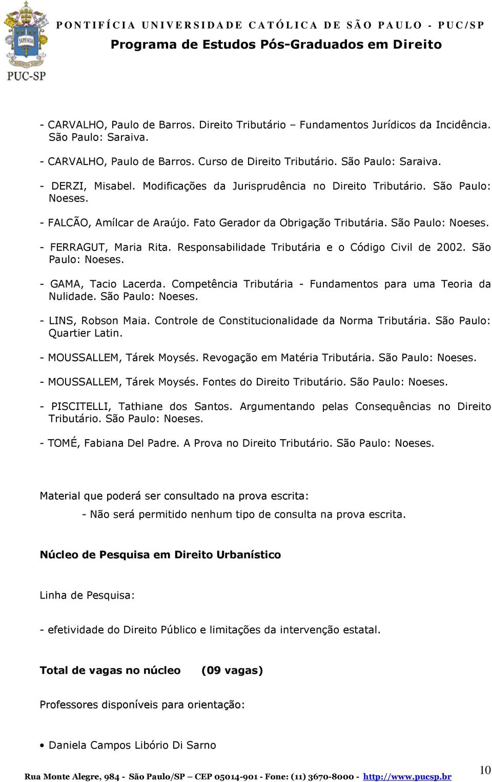 Responsabilidade Tributária e o Código Civil de 2002. São Paulo: Noeses. - GAMA, Tacio Lacerda. Competência Tributária - Fundamentos para uma Teoria da Nulidade. São Paulo: Noeses. - LINS, Robson Maia.