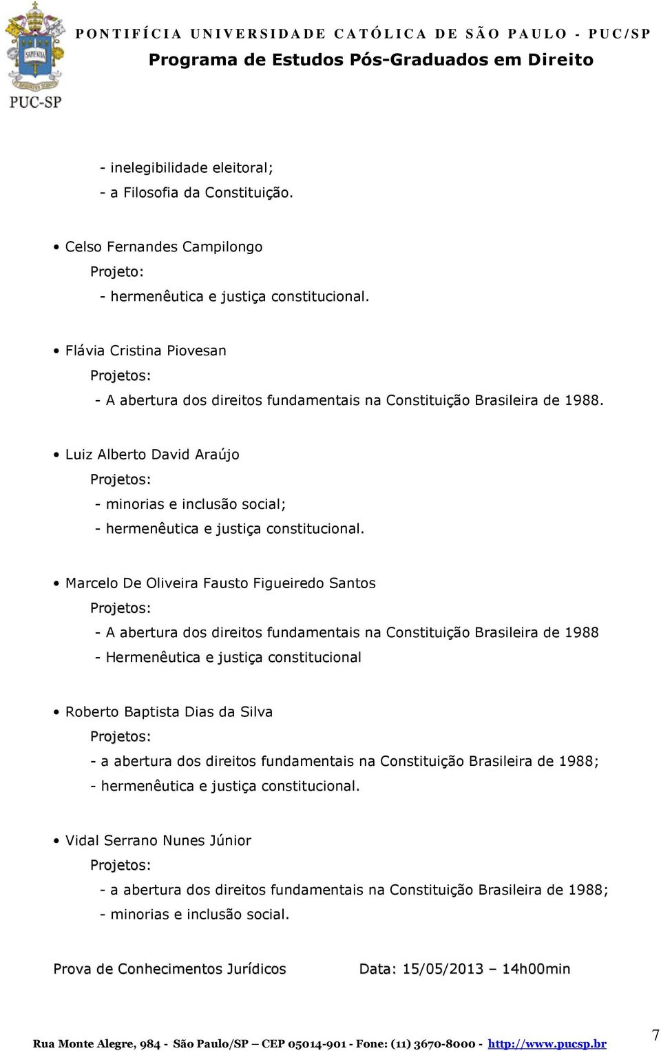 Luiz Alberto David Araújo - minorias e inclusão social; - hermenêutica e justiça constitucional.