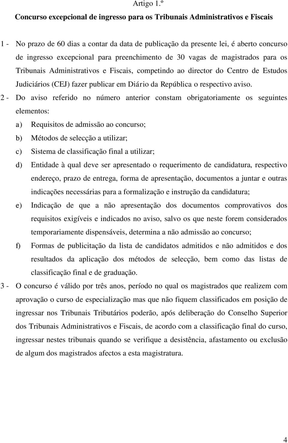 preenchimento de 30 vagas de magistrados para os Tribunais Administrativos e Fiscais, competindo ao director do Centro de Estudos Judiciários (CEJ) fazer publicar em Diário da República o respectivo