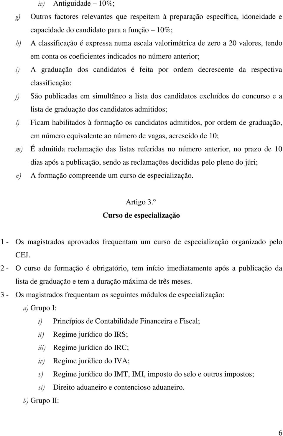 publicadas em simultâneo a lista dos candidatos excluídos do concurso e a lista de graduação dos candidatos admitidos; l) Ficam habilitados à formação os candidatos admitidos, por ordem de graduação,