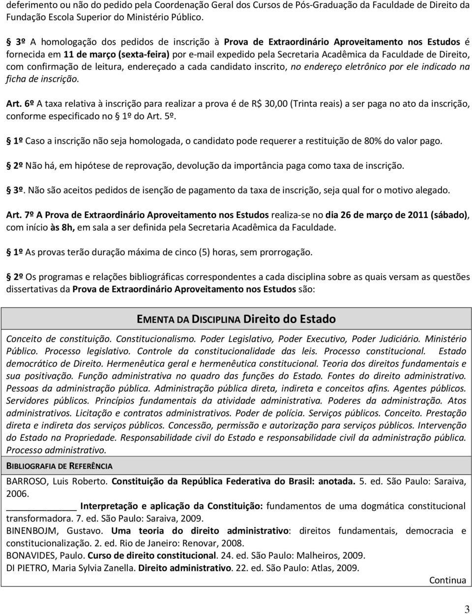 Direito, com confirmação de leitura, endereçado a cada candidato inscrito, no endereço eletrônico por ele indicado na ficha de inscrição. Art.