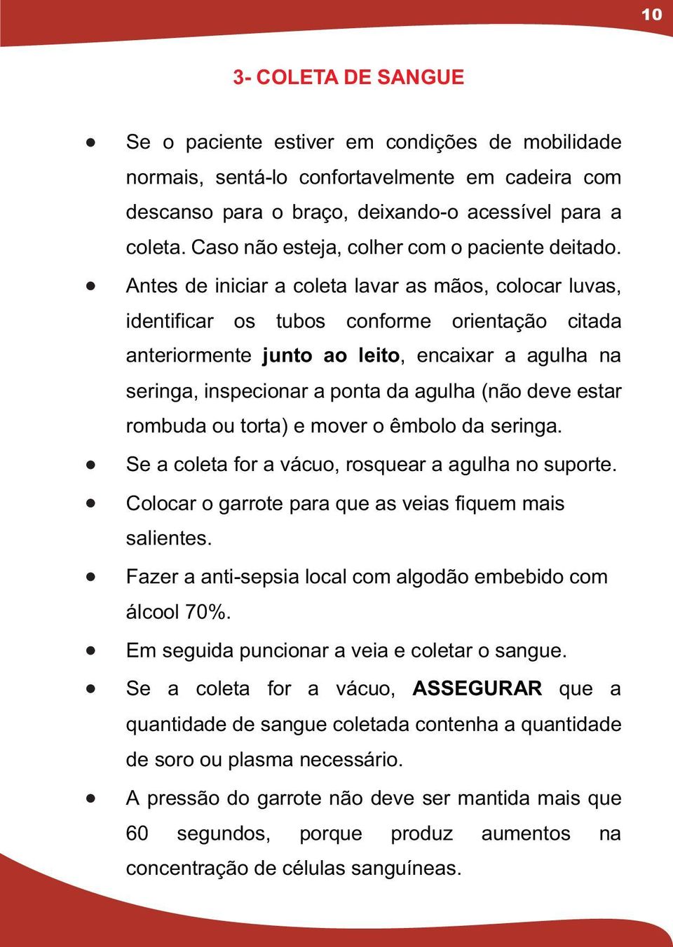 Antes de iniciar a coleta lavar as mãos, colocar luvas, identificar os tubos conforme orientação citada anteriormente junto ao leito, encaixar a agulha na seringa, inspecionar a ponta da agulha (não