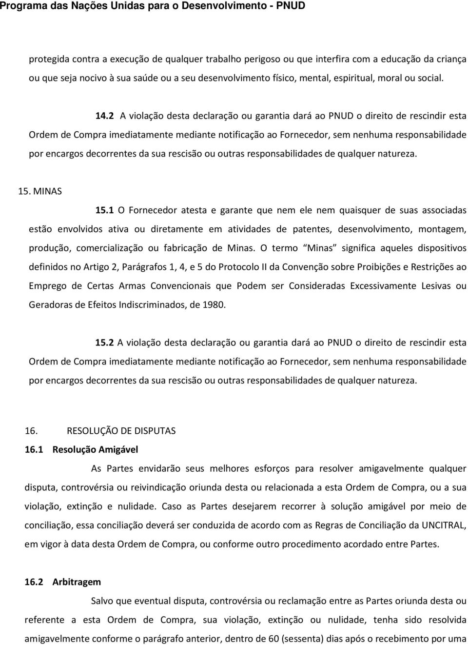 2 A violação desta declaração ou garantia dará ao PNUD o direito de rescindir esta Ordem de Compra imediatamente mediante notificação ao Fornecedor, sem nenhuma responsabilidade por encargos