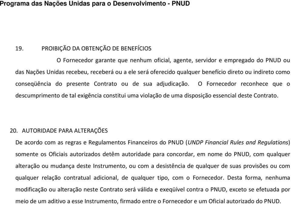 O Fornecedor reconhece que o descumprimento de tal exigência constitui uma violação de uma disposição essencial deste Contrato. 20.