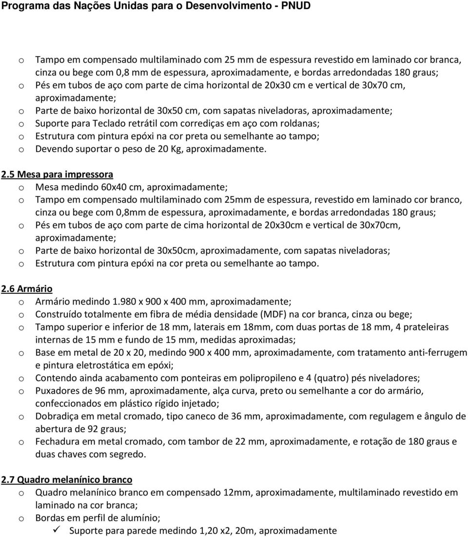 retrátil com corrediças em aço com roldanas; o Estrutura com pintura epóxi na cor preta ou semelhante ao tampo; o Devendo suportar o peso de 20