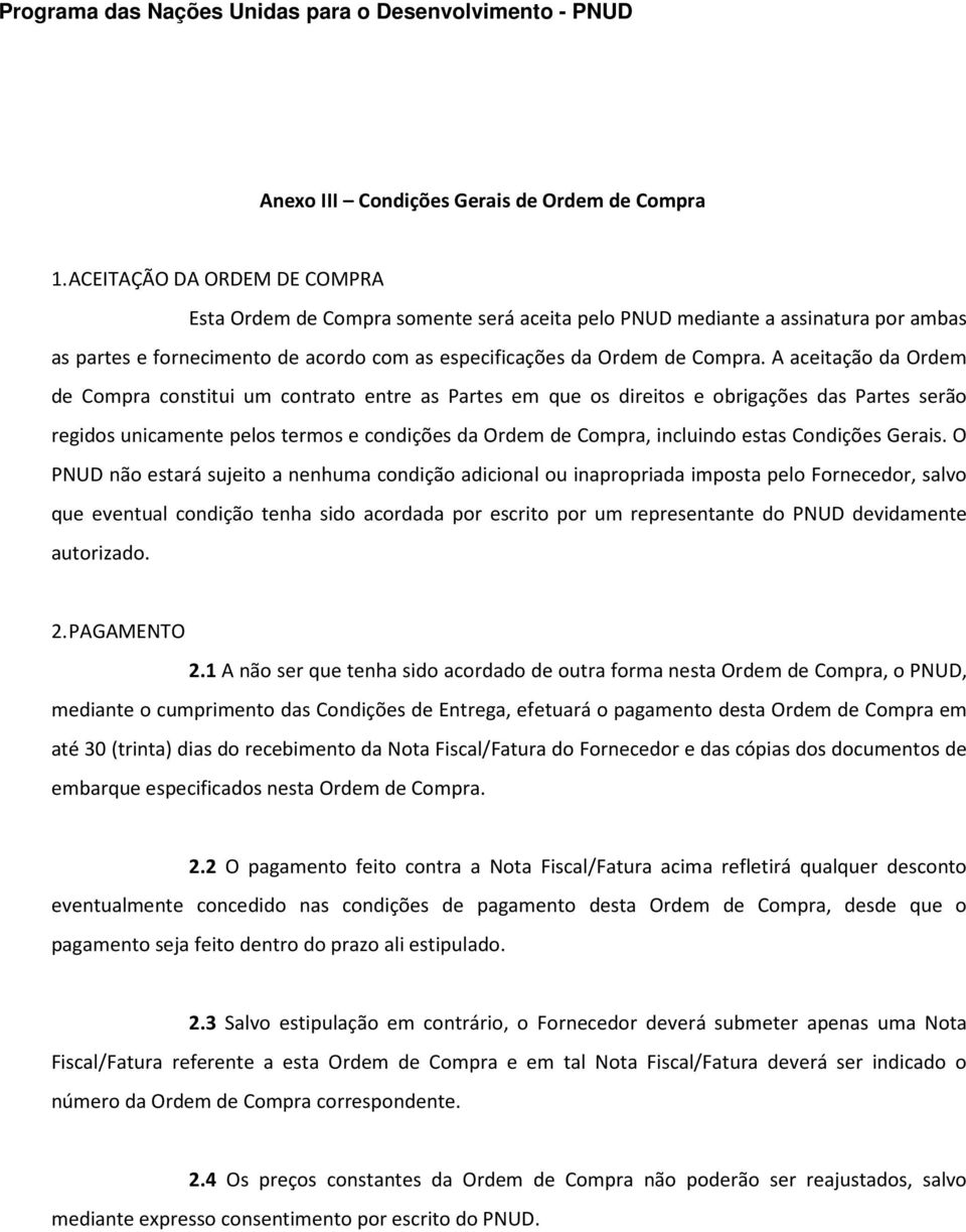 A aceitação da Ordem de Compra constitui um contrato entre as Partes em que os direitos e obrigações das Partes serão regidos unicamente pelos termos e condições da Ordem de Compra, incluindo estas