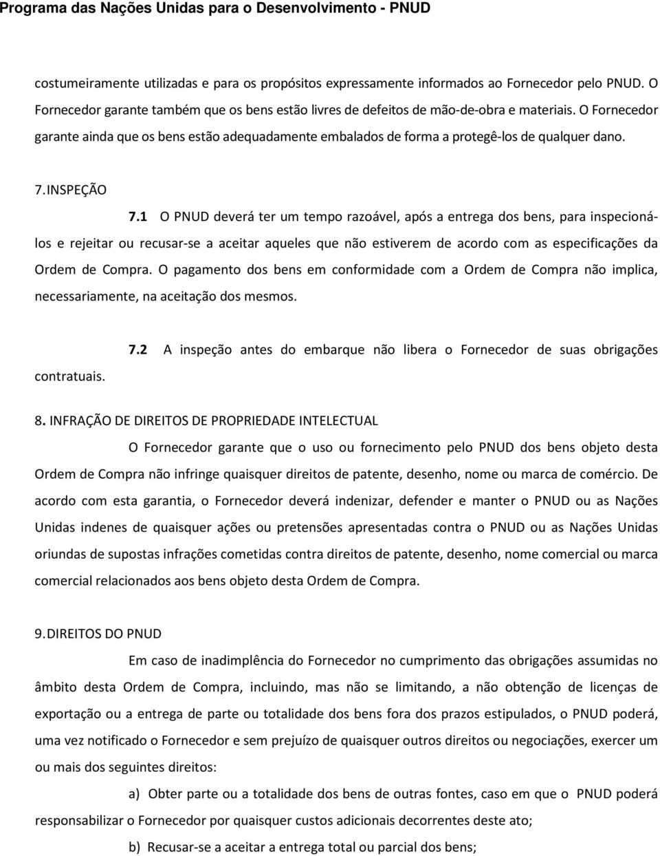 1 O PNUD deverá ter um tempo razoável, após a entrega dos bens, para inspecionálos e rejeitar ou recusar-se a aceitar aqueles que não estiverem de acordo com as especificações da Ordem de Compra.