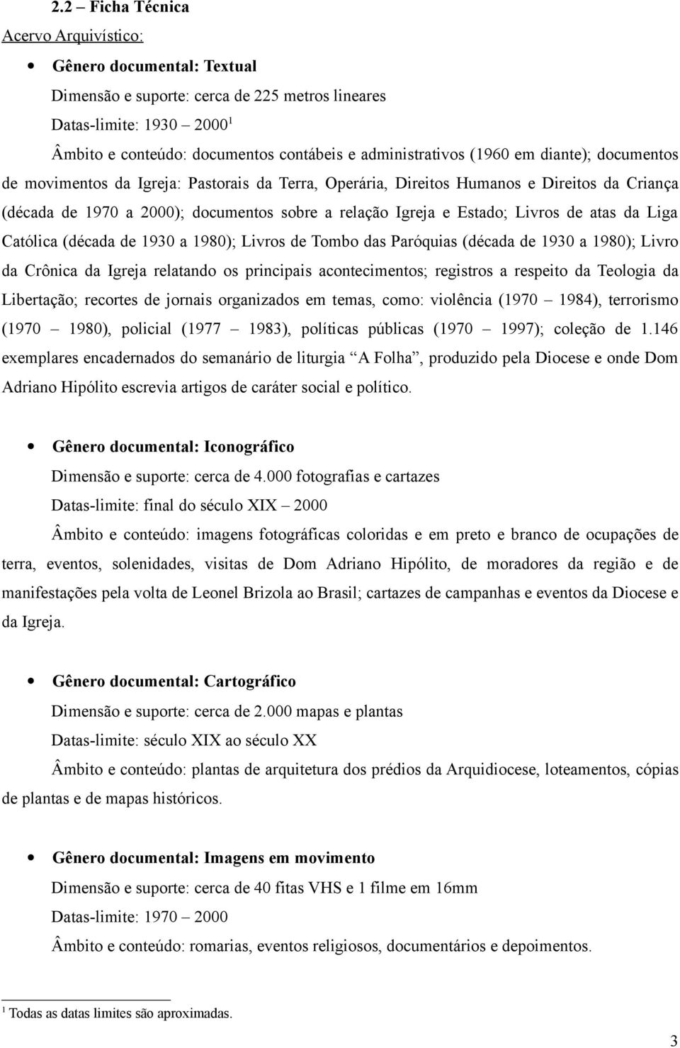 de atas da Liga Católica (década de 1930 a 1980); Livros de Tombo das Paróquias (década de 1930 a 1980); Livro da Crônica da Igreja relatando os principais acontecimentos; registros a respeito da