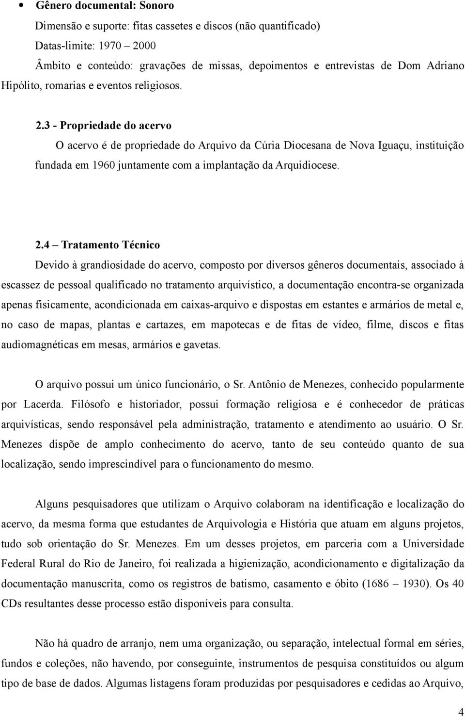 3 - Propriedade do acervo O acervo é de propriedade do Arquivo da Cúria Diocesana de Nova Iguaçu, instituição fundada em 1960 juntamente com a implantação da Arquidiocese. 2.