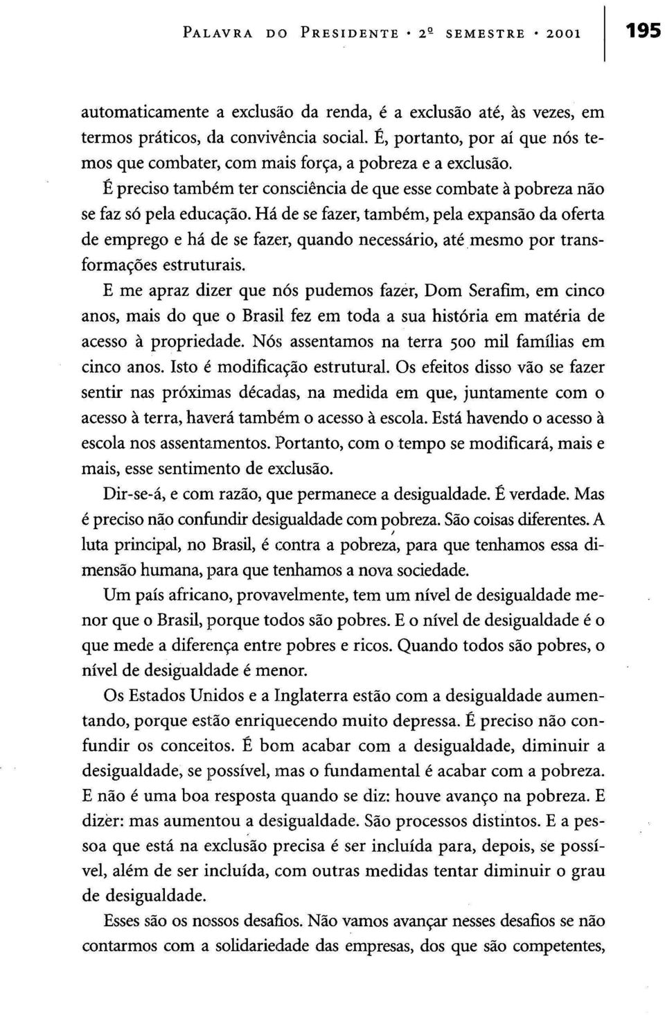 Há de se fazer, também, pela expansão da oferta de emprego e há de se fazer, quando necessário, até mesmo por transformações estruturais.