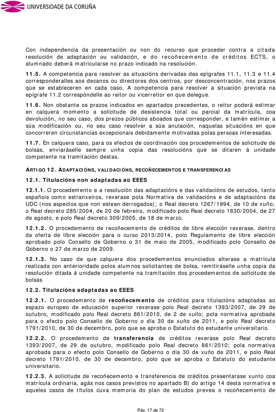 4 corresponderalles aos decanos ou directores dos centros, por desconcentración, nos prazos que se estableceren en cada caso. A competencia para resolver a situación prevista na epígrafe 11.