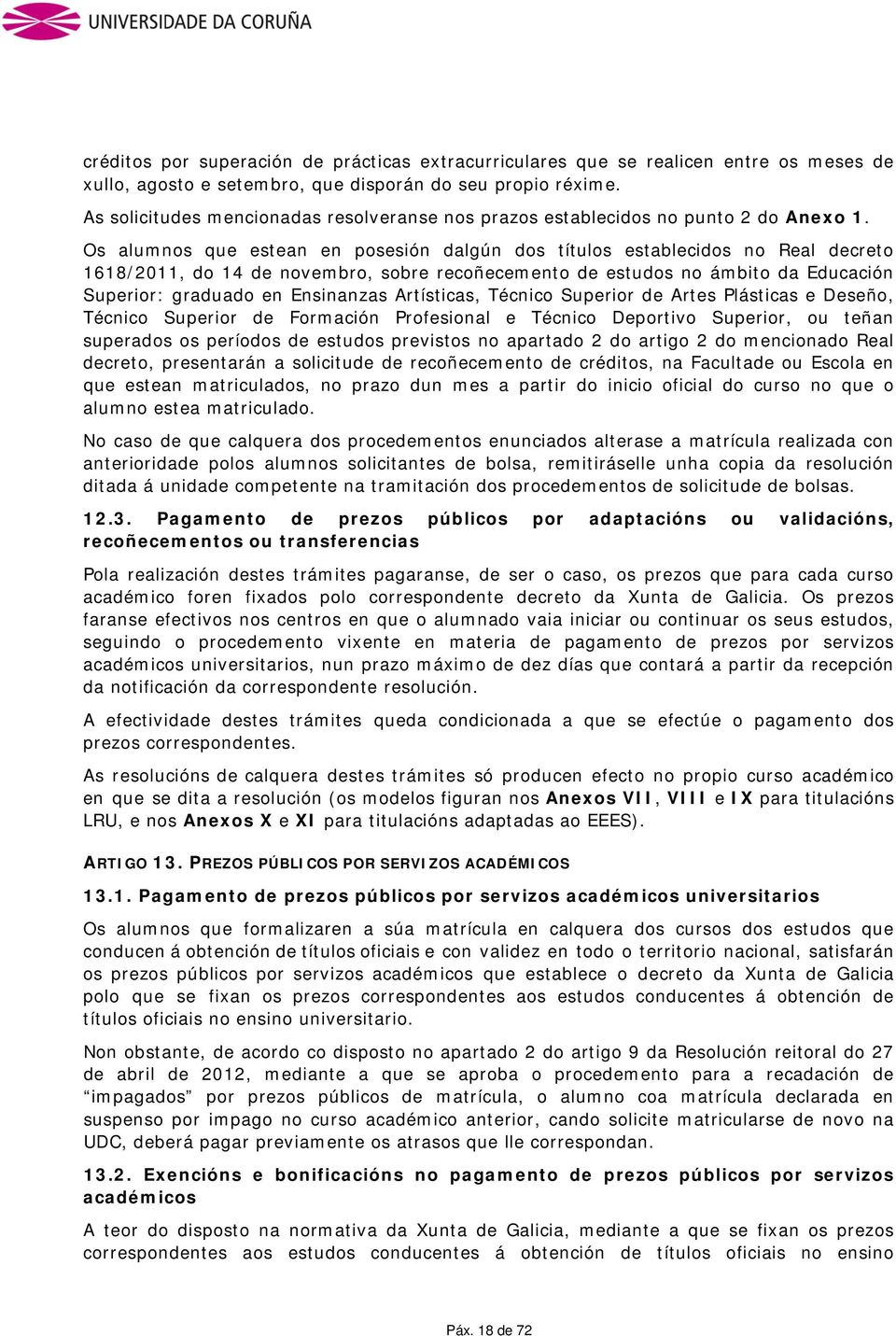 Os alumnos que estean en posesión dalgún dos títulos establecidos no Real decreto 1618/2011, do 14 de novembro, sobre recoñecemento de estudos no ámbito da Educación Superior: graduado en Ensinanzas