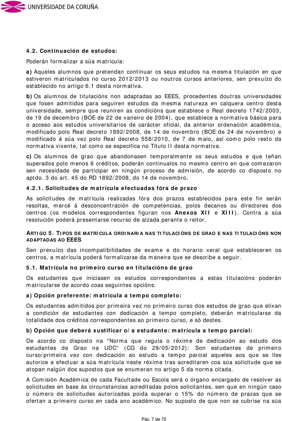 b) Os alumnos de titulacións non adaptadas ao EEES, procedentes doutras universidades que fosen admitidos para seguiren estudos da mesma natureza en calquera centro desta universidade, sempre que