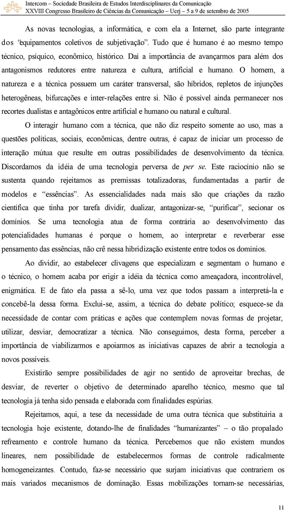 O homem, a natureza e a técnica possuem um caráter transversal, são híbridos, repletos de injunções heterogêneas, bifurcações e inter-relações entre si.