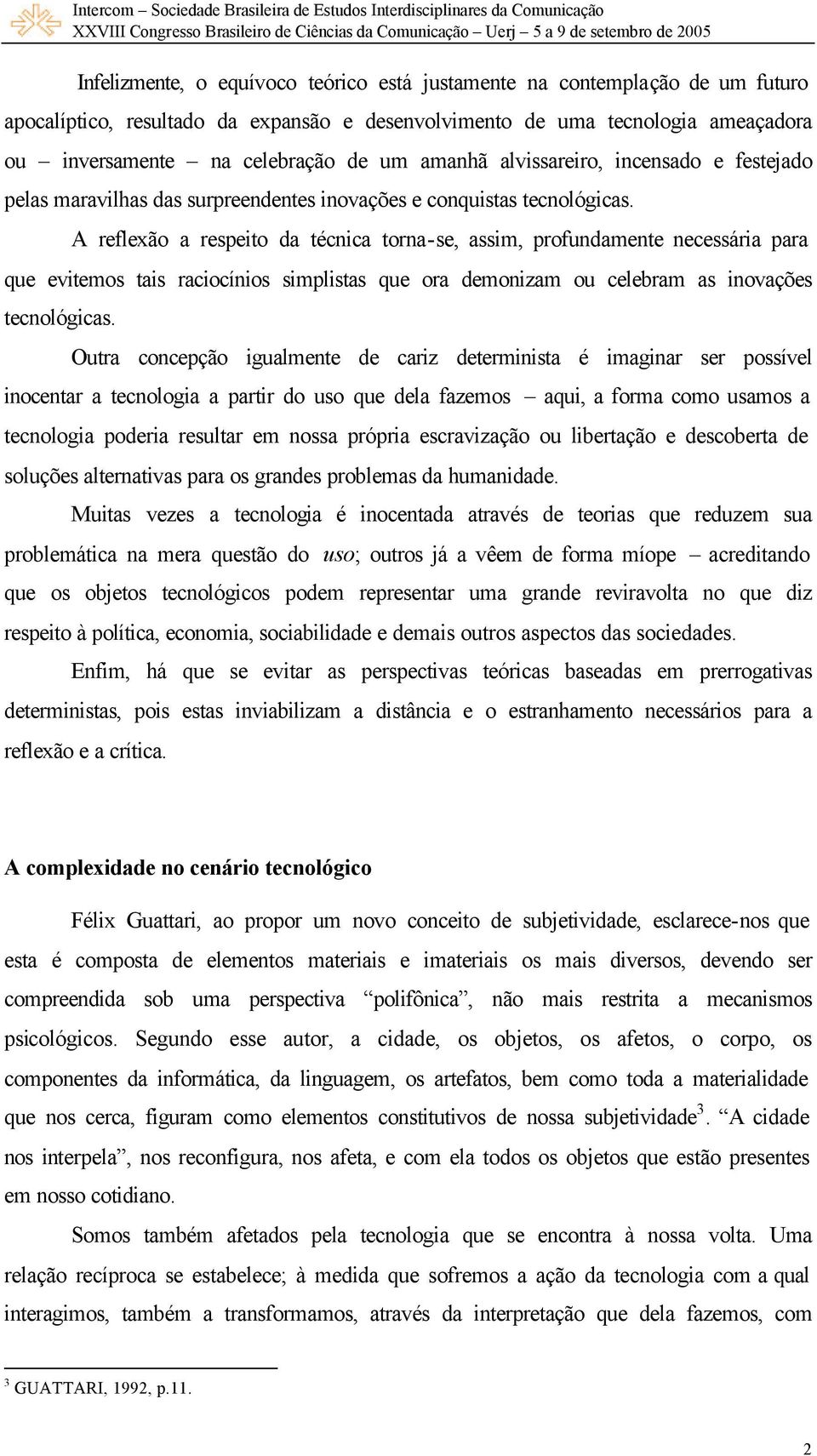 A reflexão a respeito da técnica torna-se, assim, profundamente necessária para que evitemos tais raciocínios simplistas que ora demonizam ou celebram as inovações tecnológicas.