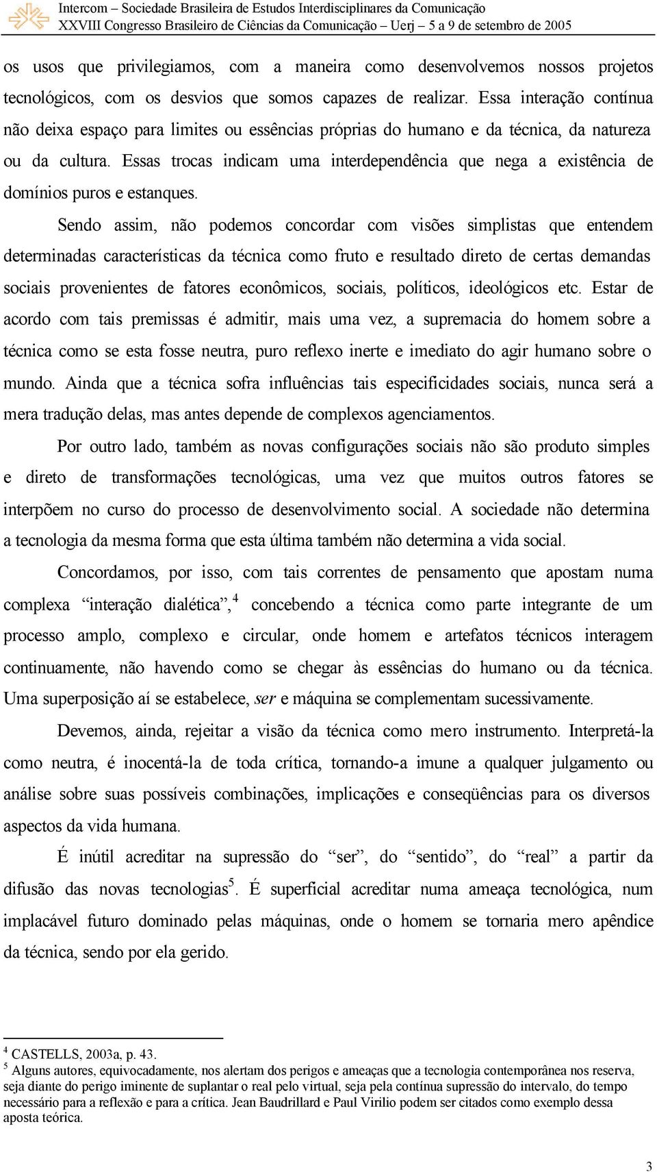 Essas trocas indicam uma interdependência que nega a existência de domínios puros e estanques.