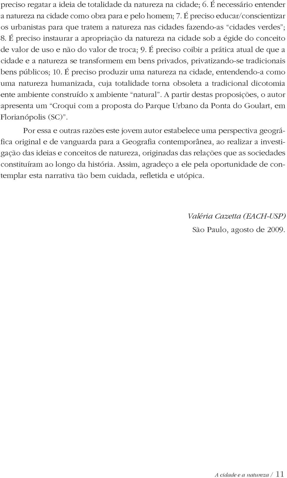 É preciso instaurar a apropriação da natureza na cidade sob a égide do conceito de valor de uso e não do valor de troca; 9.