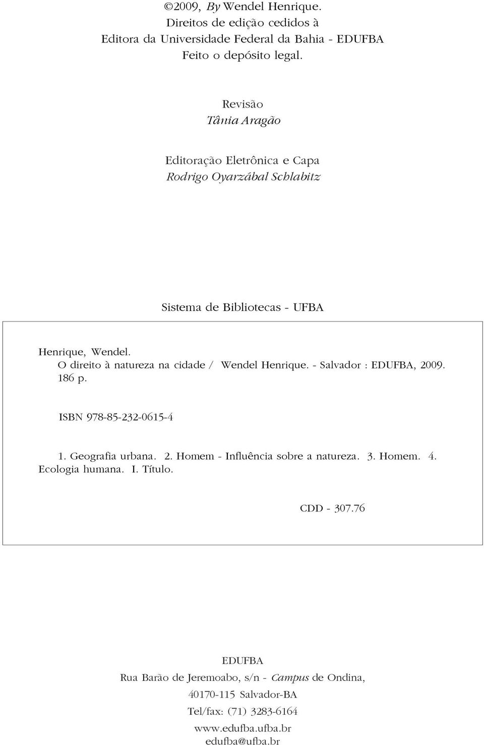 O direito à natureza na cidade / Wendel Henrique. - Salvador : EDUFBA, 2009. 186 p. ISBN 978-85-232-0615-4 1. Geografia urbana. 2. Homem - Influência sobre a natureza.