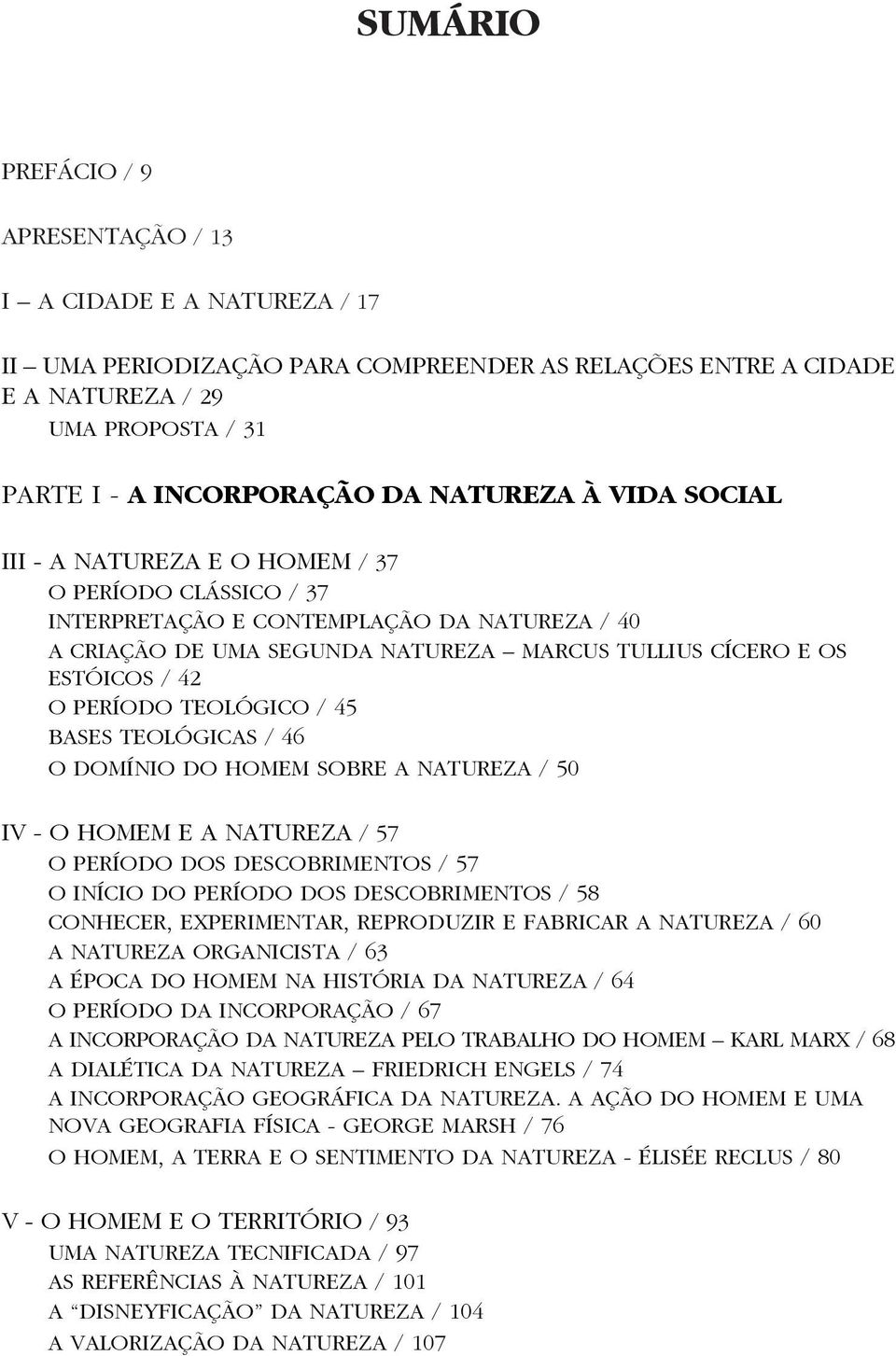 O PERÍODO TEOLÓGICO / 45 BASES TEOLÓGICAS / 46 O DOMÍNIO DO HOMEM SOBRE A NATUREZA / 50 IV - O HOMEM E A NATUREZA / 57 O PERÍODO DOS DESCOBRIMENTOS / 57 O INÍCIO DO PERÍODO DOS DESCOBRIMENTOS / 58