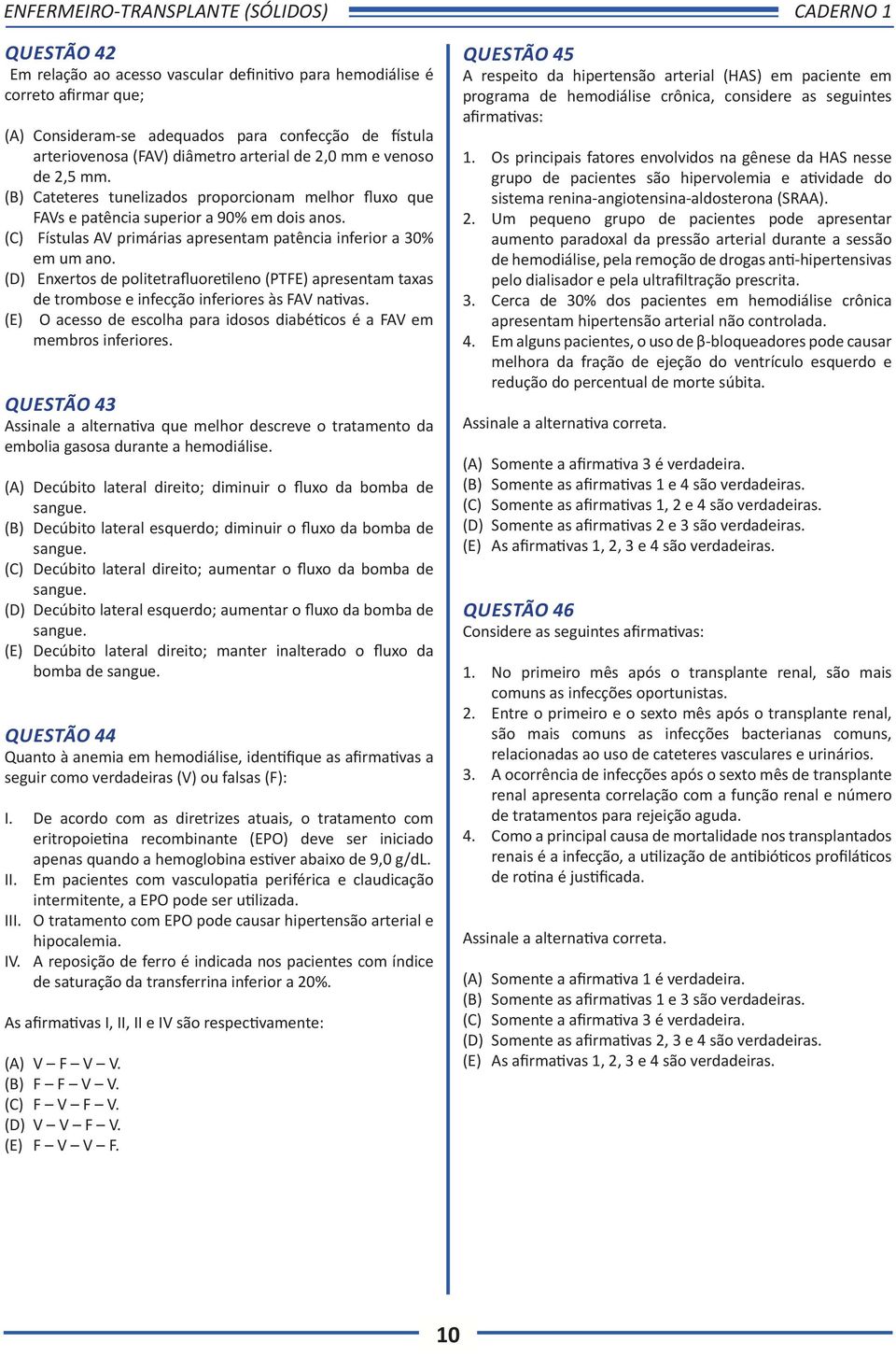 (D) Enxertos de politetrafluoretileno (PTFE) apresentam taxas de trombose e infecção inferiores às FAV nativas. (E) O acesso de escolha para idosos diabéticos é a FAV em membros inferiores.