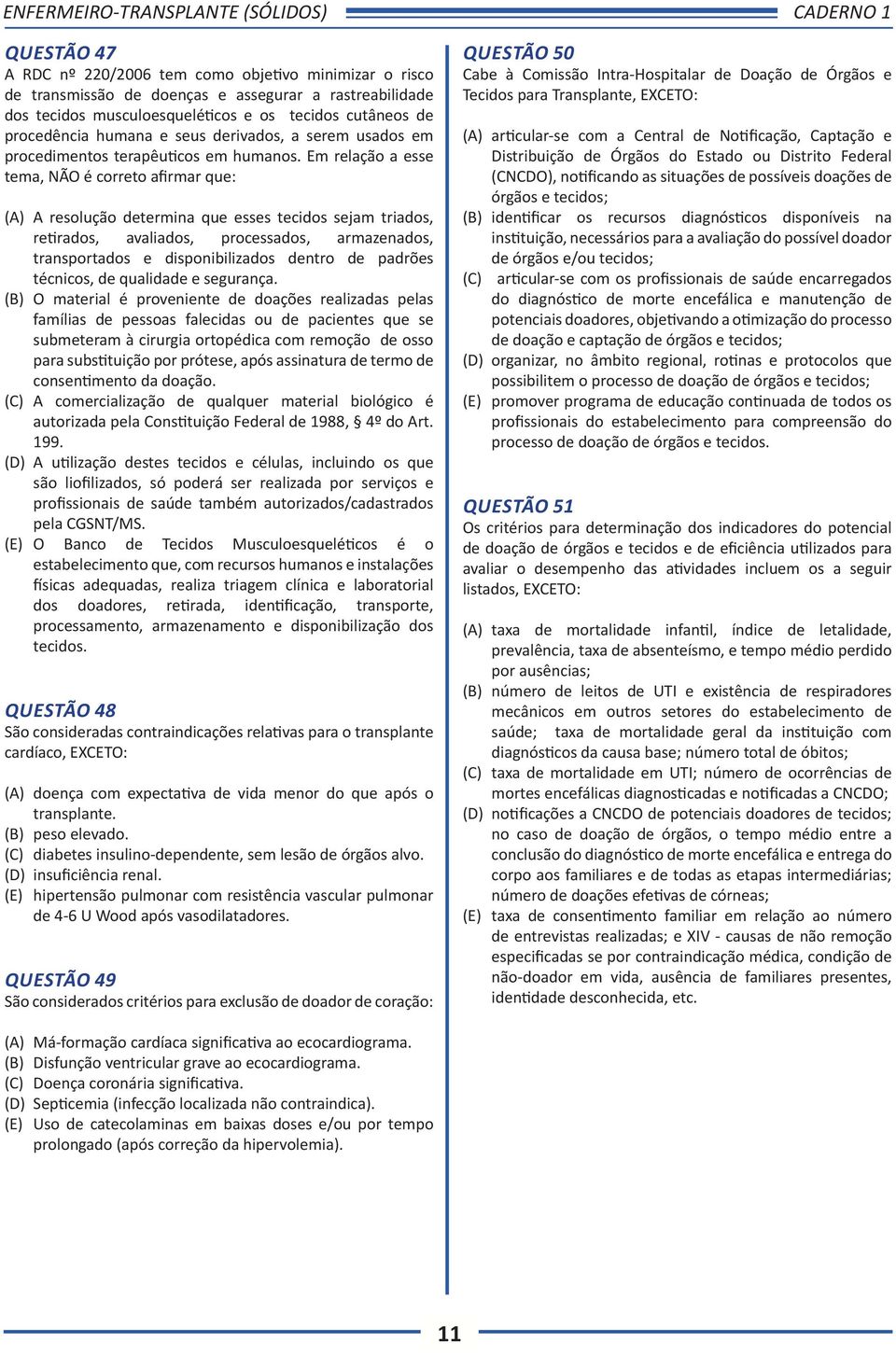 Em relação a esse tema, NÃO é correto afirmar que: (A) A resolução determina que esses tecidos sejam triados, retirados, avaliados, processados, armazenados, transportados e disponibilizados dentro