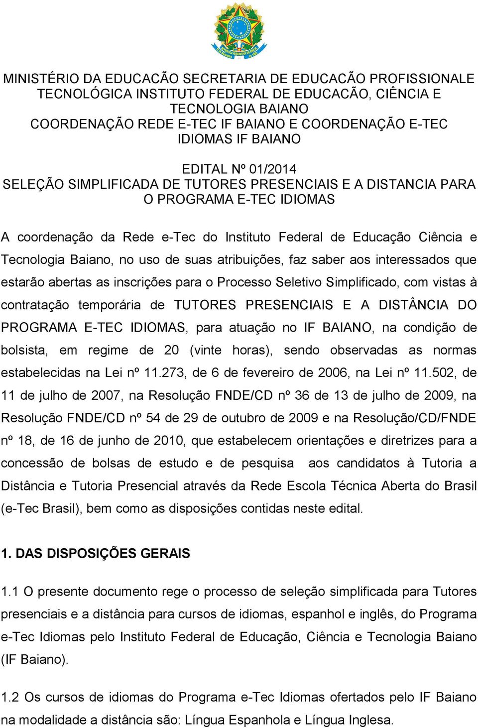 Baiano, no uso de suas atribuições, faz saber aos interessados que estarão abertas as inscrições para o Processo Seletivo Simplificado, com vistas à contratação temporária de TUTORES PRESENCIAIS E A