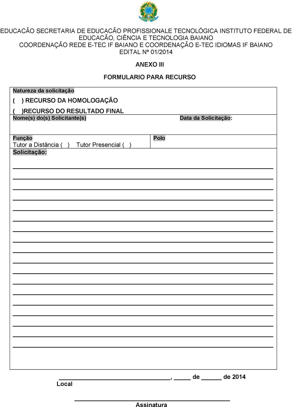 RECURSO Natureza da solicitação ( ) RECURSO DA HOMOLOGAÇÃO ( )RECURSO DO RESULTADO FINAL Nome(s) do(s)