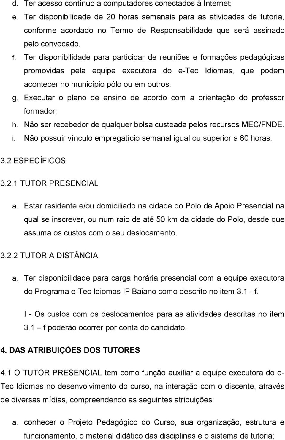 Ter disponibilidade para participar de reuniões e formações pedagógicas promovidas pela equipe executora do e-tec Idiomas, que podem acontecer no município pólo ou em outros. g.