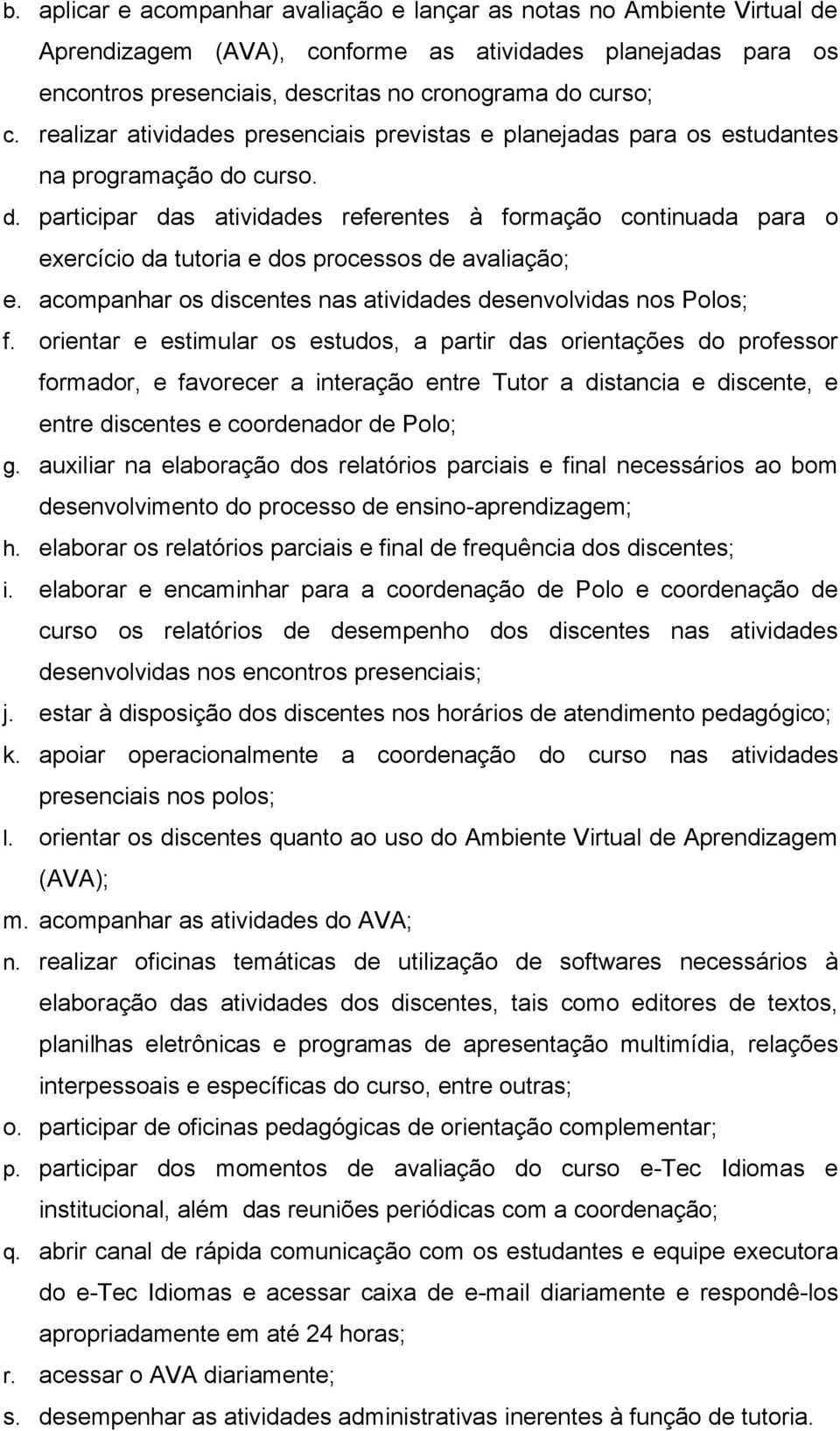 curso. d. participar das atividades referentes à formação continuada para o exercício da tutoria e dos processos de avaliação; e. acompanhar os discentes nas atividades desenvolvidas nos Polos; f.