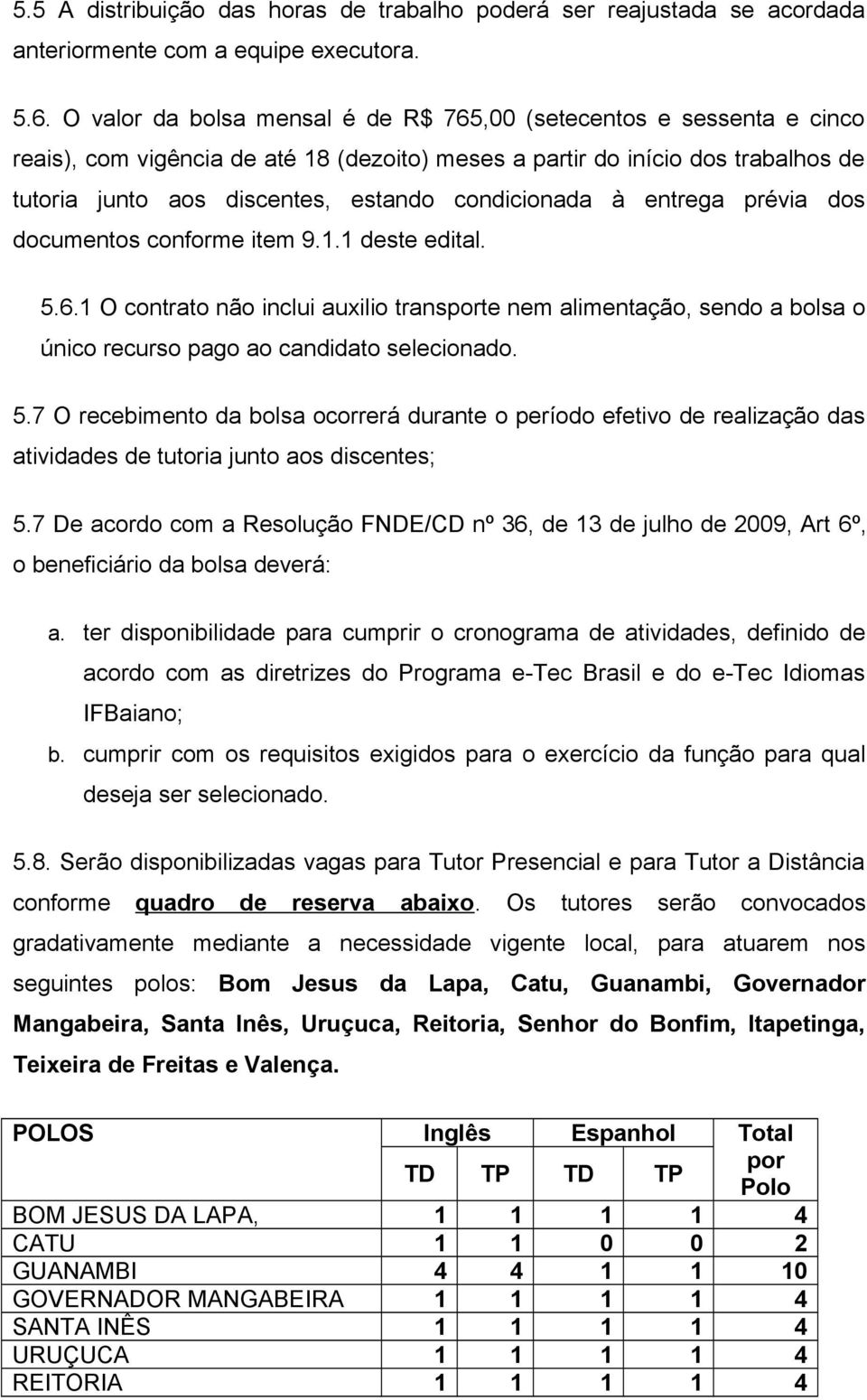 condicionada à entrega prévia dos documentos conforme item 9.1.1 deste edital. 5.6.