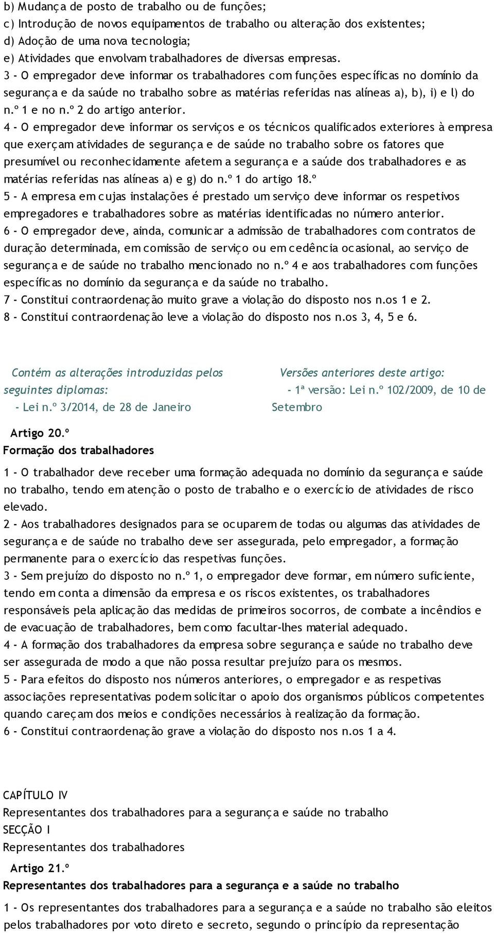 3 - O empregador deve informar os trabalhadores com funções específicas no domínio da segurança e da saúde no trabalho sobre as matérias referidas nas alíneas a), b), i) e l) do n.º 1 e no n.