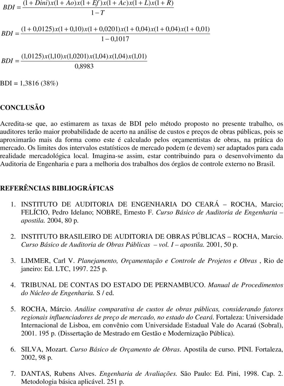 aproximarão mais da forma como este é calculado pelos orçamentistas de obras, na prática do mercado.