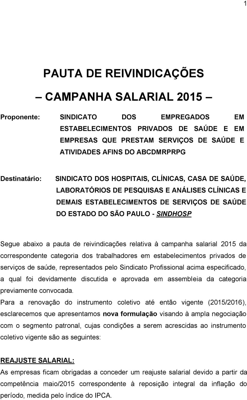 SINDHOSP Segue abaixo a pauta de reivindicações relativa à campanha salarial 2015 da correspondente categoria dos trabalhadores em estabelecimentos privados de serviços de saúde, representados pelo