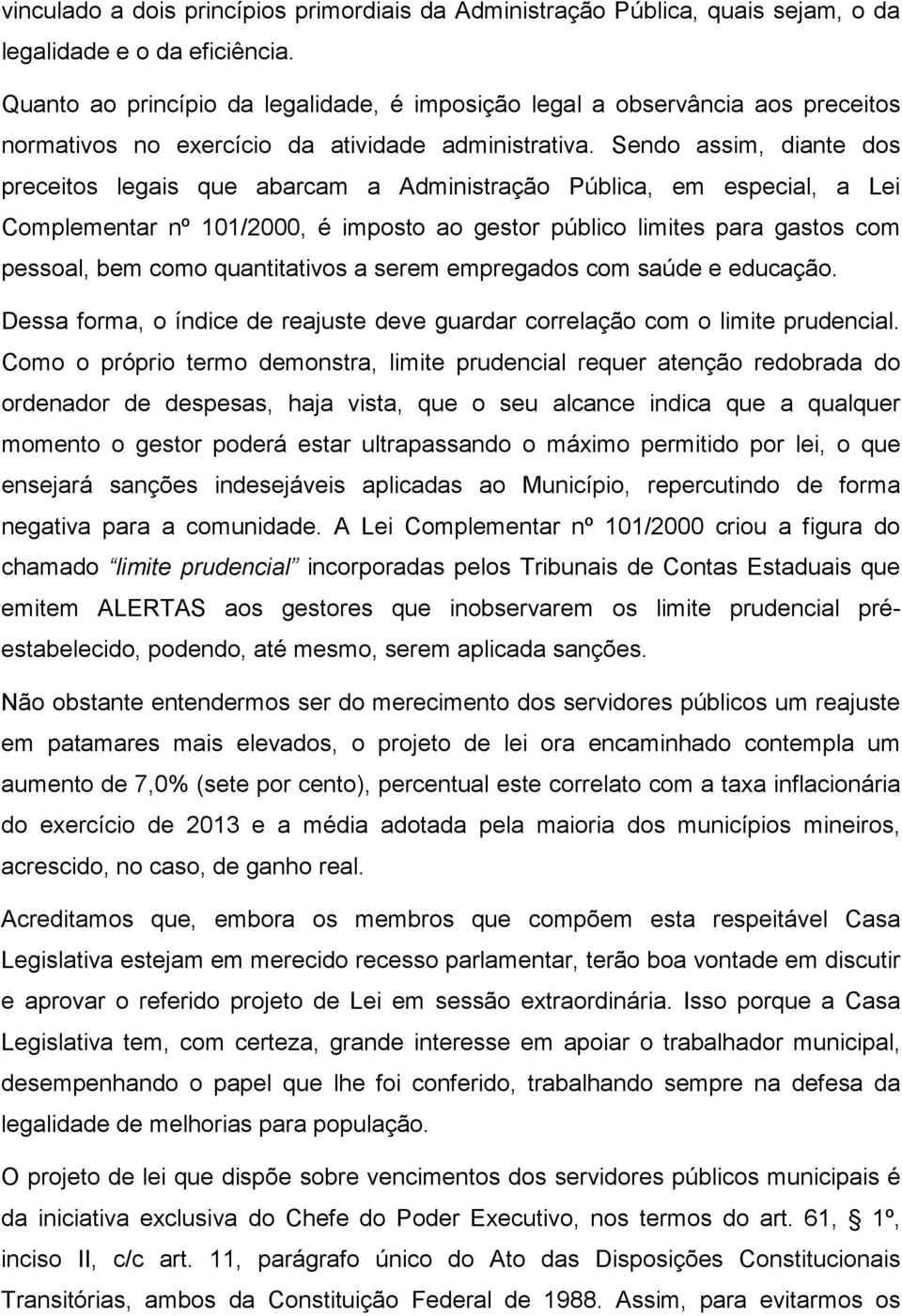 Sendo assim, diante dos preceitos legais que abarcam a Administração Pública, em especial, a Lei Complementar nº 101/2000, é imposto ao gestor público limites para gastos com pessoal, bem como