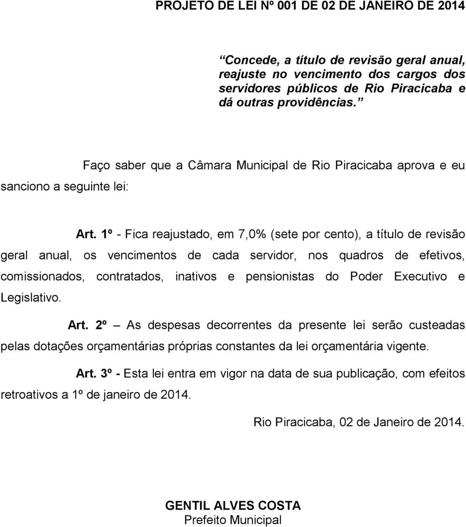 1º - Fica reajustado, em 7,0% (sete por cento), a título de revisão geral anual, os vencimentos de cada servidor, nos quadros de efetivos, comissionados, contratados, inativos e pensionistas do Poder