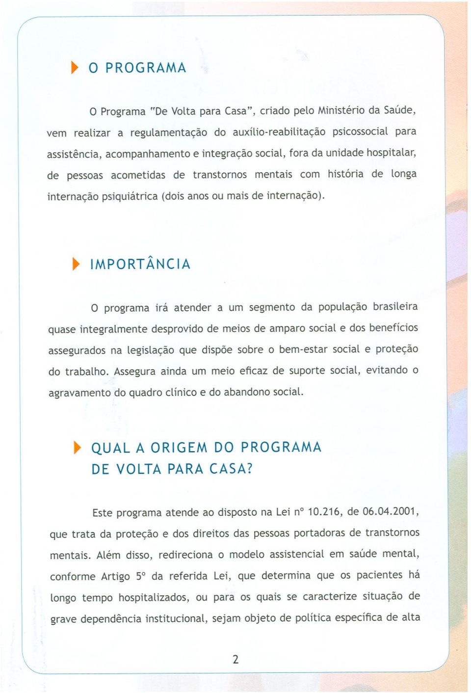 ~ MPORTÂNCA o programa irá atender a um segmento da população brasileira quase integralmente desprovido de meios de amparo social e dos benefícios assegurados na legislação que dispõe sobre o